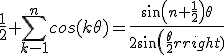 \frac{1}{2}+\sum_{k-1}^ncos(k\theta)=\frac{sin(n+\frac{1}{2})\theta}{2sin(\frac{\theta}{2})}